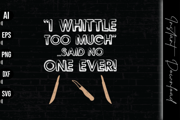 I Whittle Too Much Said No One Ever