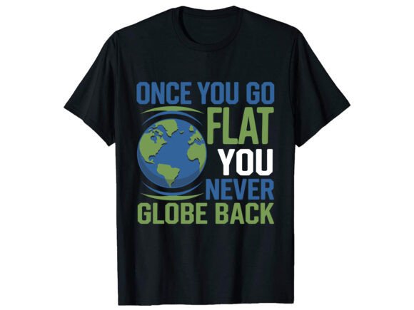 Once You Go Flat Earth T-Shirt Design